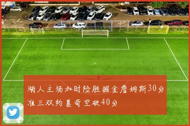 湖人主场加时险胜掘金詹姆斯30分准三双约基奇空砍40分