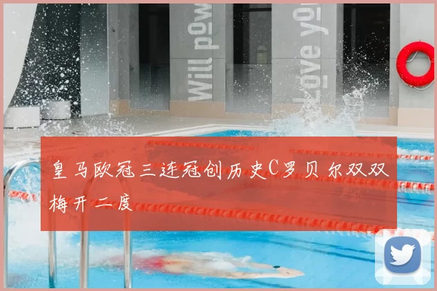 皇马欧冠三连冠创历史C罗贝尔双双梅开二度