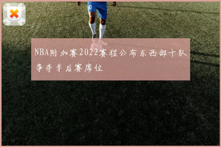 NBA附加赛2022赛程公布东西部十队争夺季后赛席位